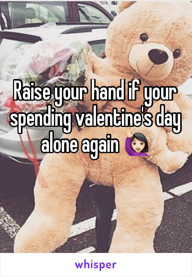 Raise your hand if your spending valentine's day alone again 🙋🏻