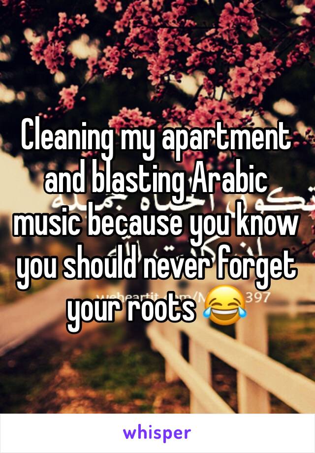 Cleaning my apartment and blasting Arabic music because you know you should never forget your roots 😂