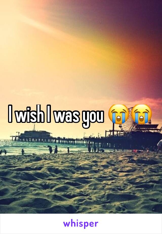 I wish I was you 😭😭