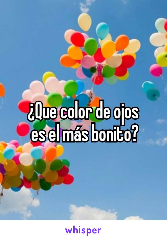 ¿Que color de ojos
 es el más bonito?