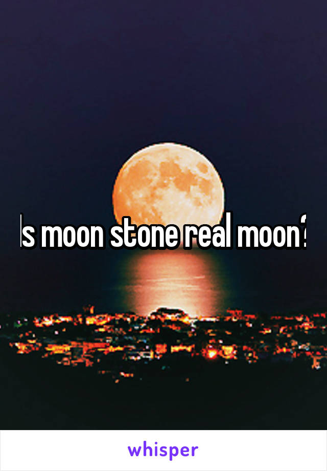 Is moon stone real moon?