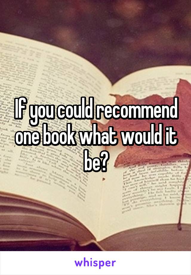 If you could recommend one book what would it be?