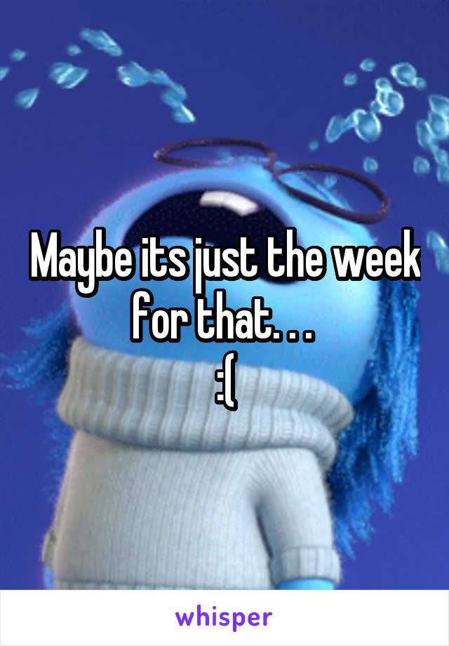 Maybe its just the week for that. . . 
:(