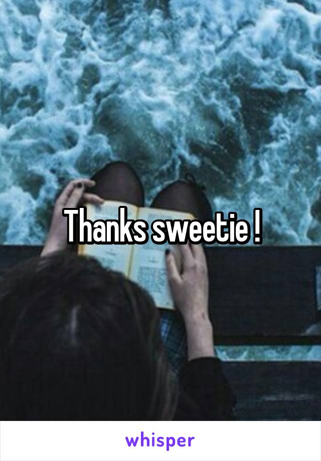 Thanks sweetie !