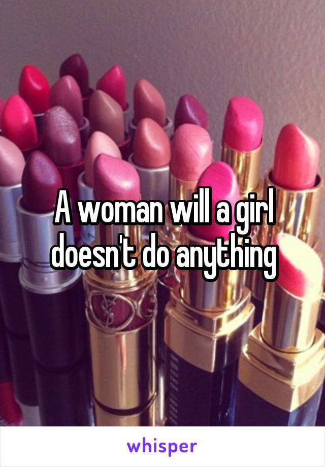 A woman will a girl doesn't do anything