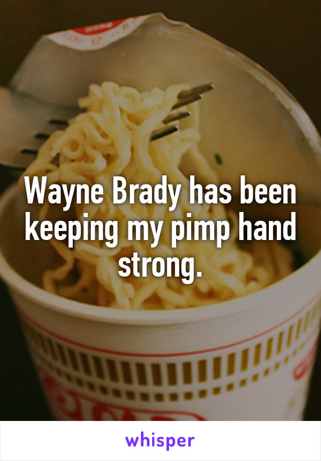 Wayne Brady has been keeping my pimp hand strong.