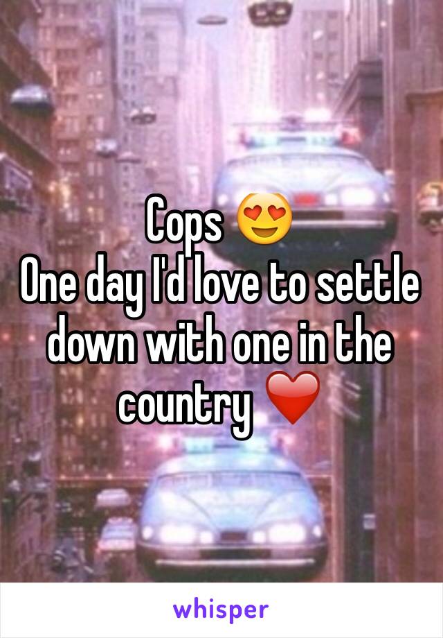 Cops 😍
One day I'd love to settle down with one in the country ❤️