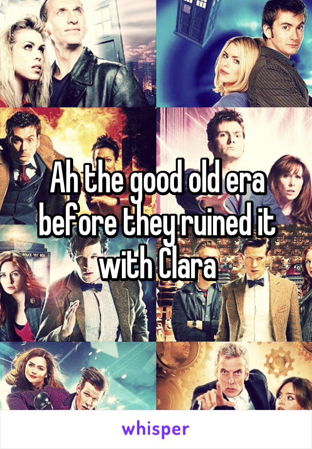 Ah the good old era before they ruined it with Clara