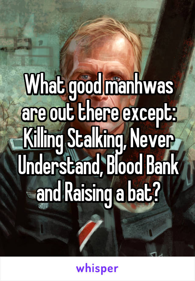 What good manhwas are out there except:
Killing Stalking, Never Understand, Blood Bank and Raising a bat?