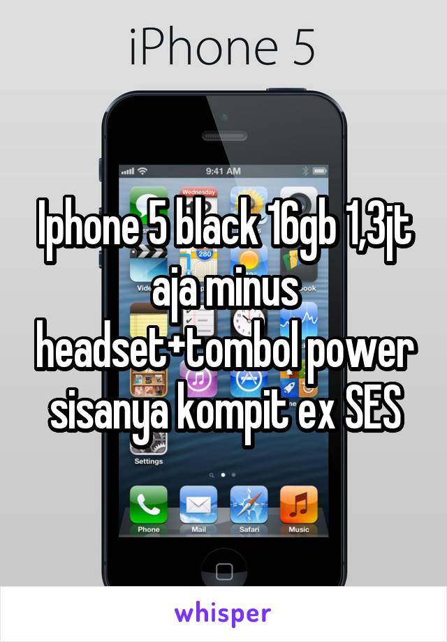 Iphone 5 black 16gb 1,3jt aja minus headset+tombol power sisanya kompit ex SES