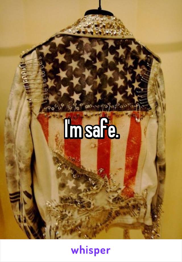 I'm safe.