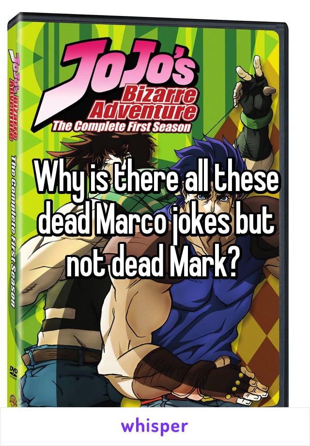 Why is there all these dead Marco jokes but not dead Mark? 