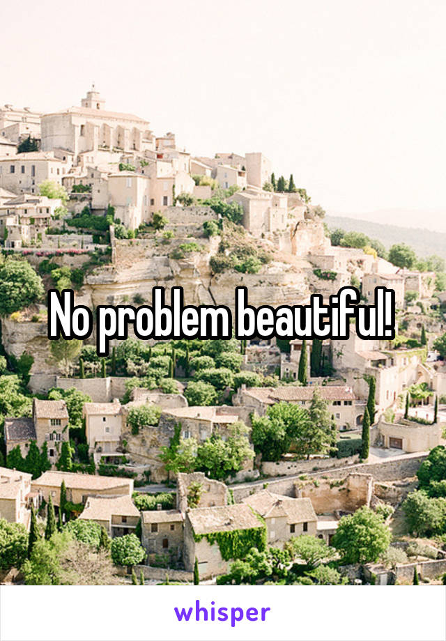 No problem beautiful! 