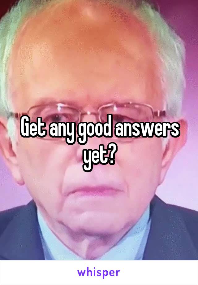 Get any good answers yet?