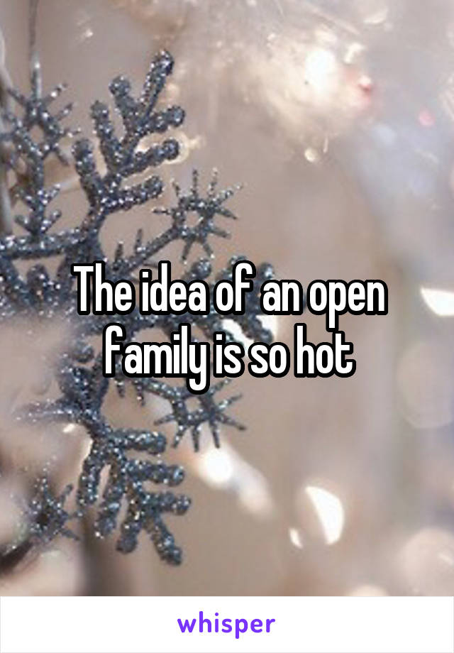 The idea of an open family is so hot