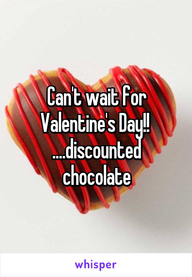 Can't wait for Valentine's Day!! 
....discounted chocolate