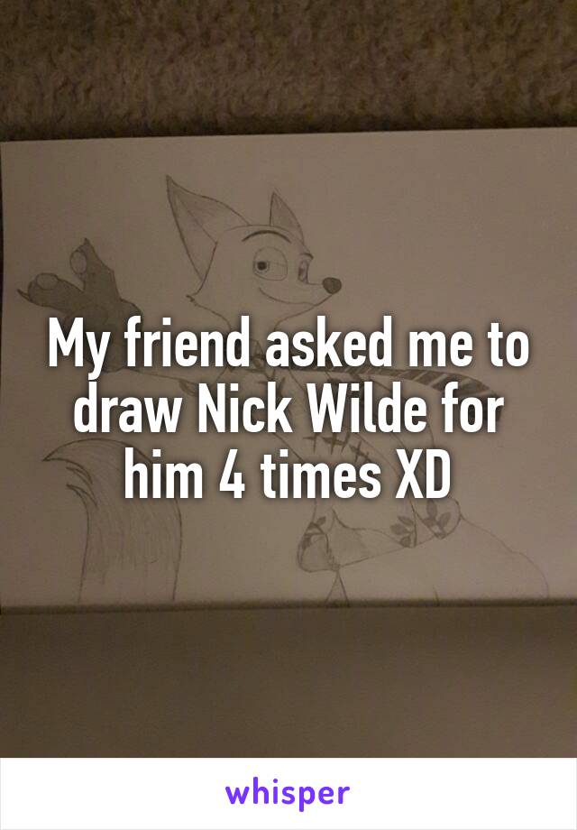 My friend asked me to draw Nick Wilde for him 4 times XD