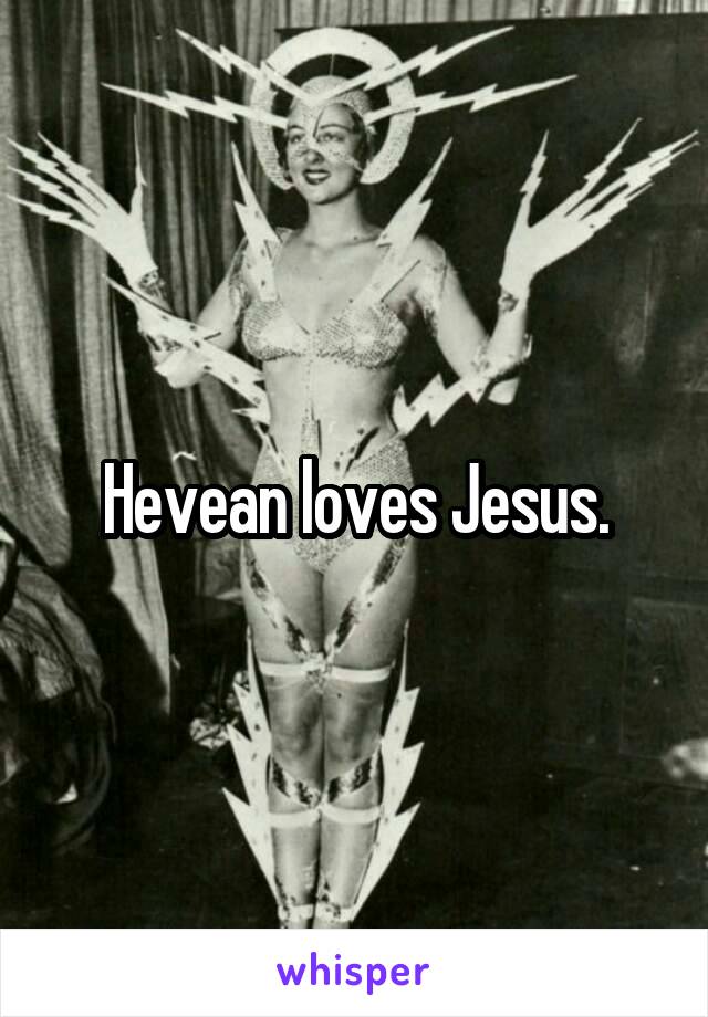 Hevean loves Jesus.