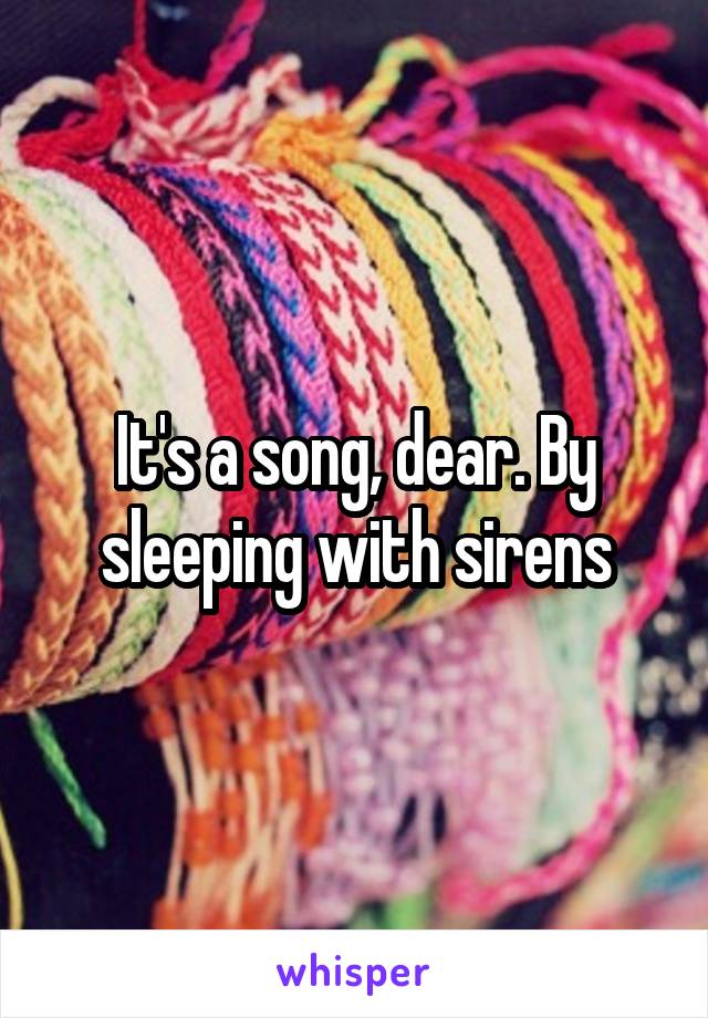 It's a song, dear. By sleeping with sirens