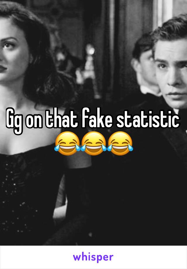 Gg on that fake statistic 😂😂😂