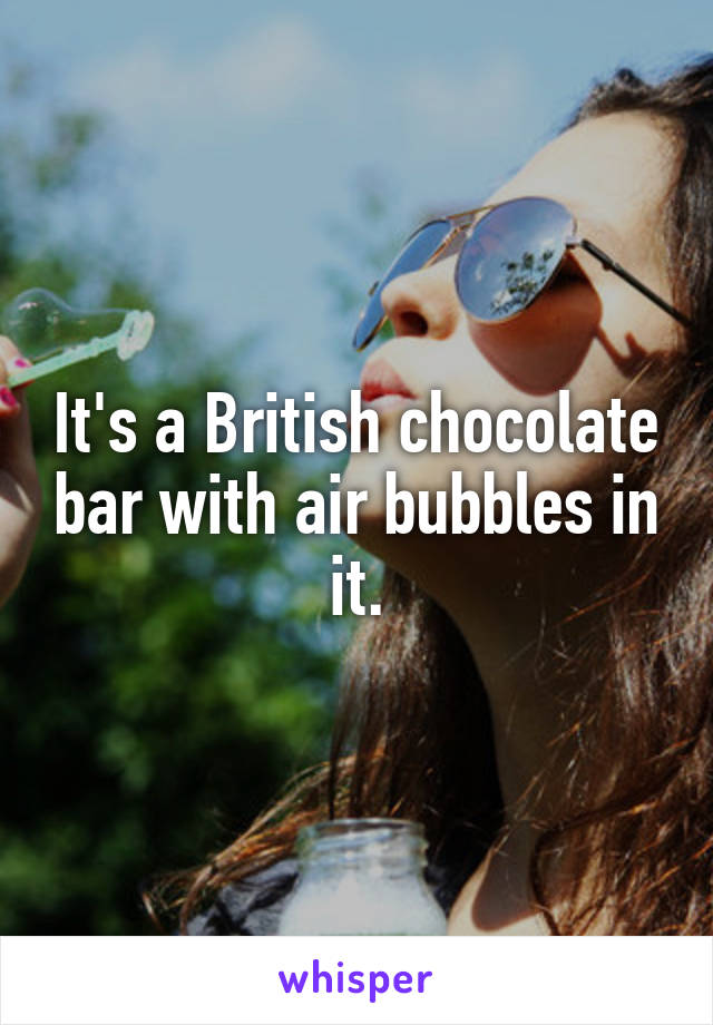 It's a British chocolate bar with air bubbles in it.