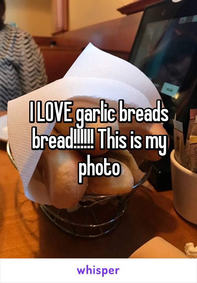 I LOVE garlic breads bread!!!!!! This is my photo