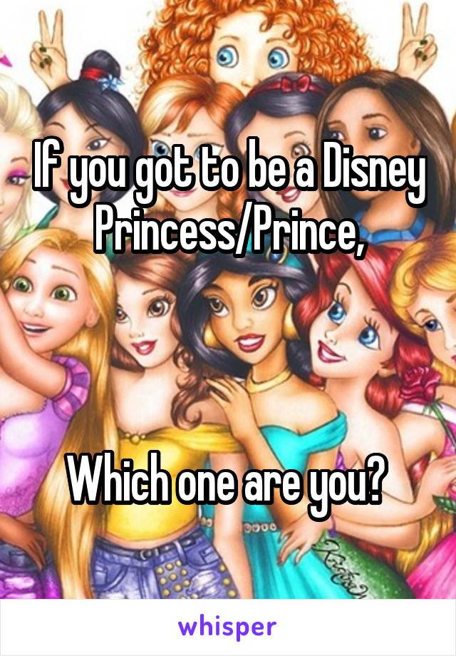 If you got to be a Disney Princess/Prince,



Which one are you? 