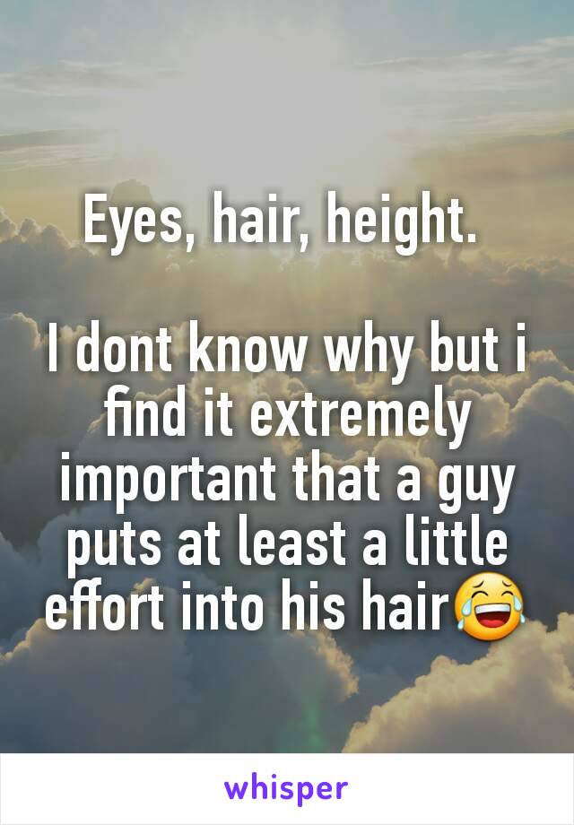 Eyes, hair, height. 

I dont know why but i find it extremely important that a guy puts at least a little effort into his hair😂