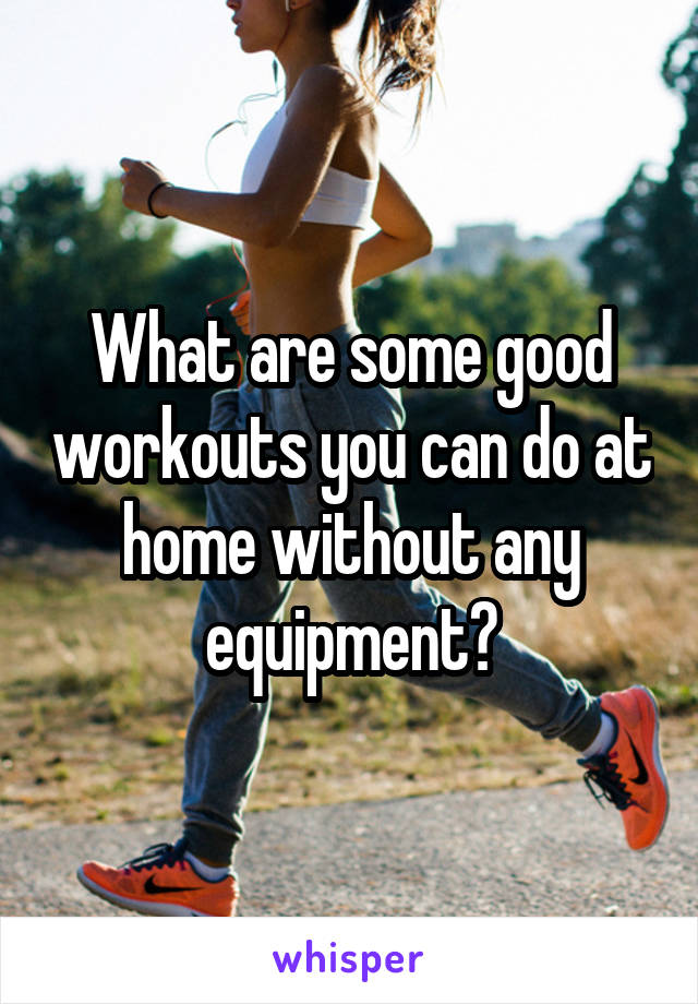 What are some good workouts you can do at home without any equipment?