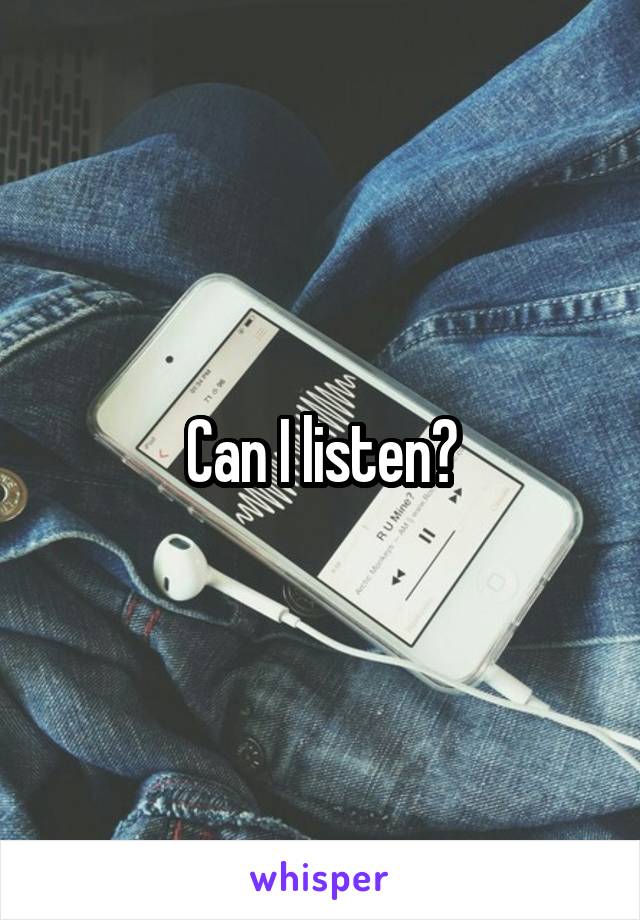 Can I listen?