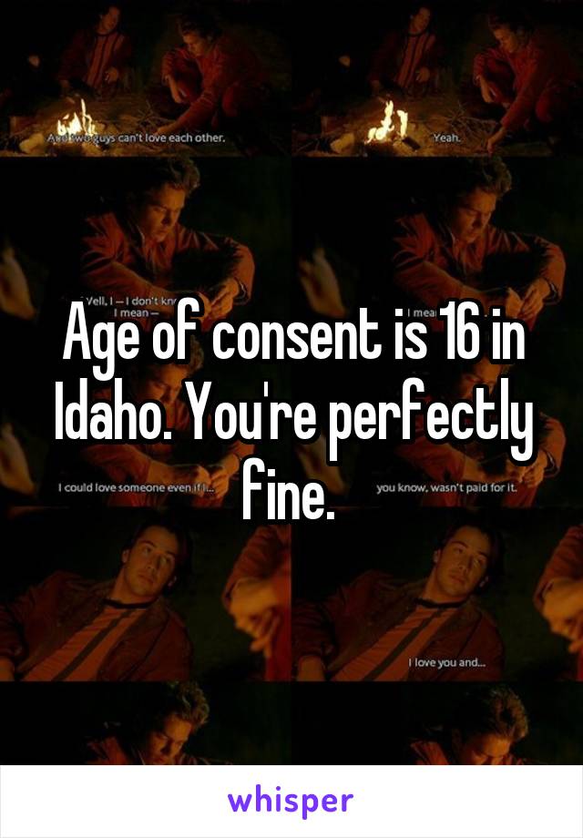 Age of consent is 16 in Idaho. You're perfectly fine. 