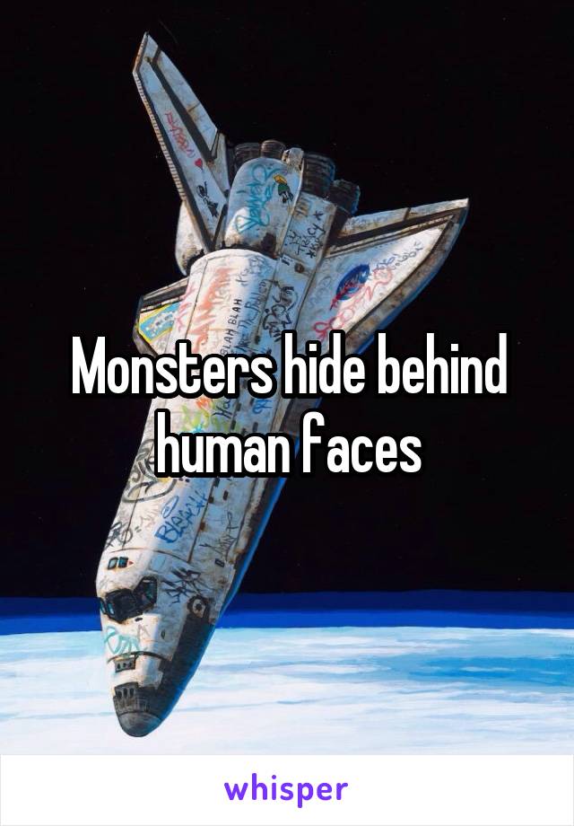 Monsters hide behind human faces