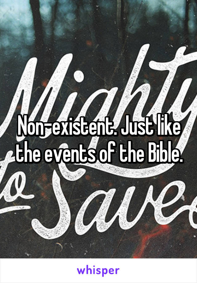 Non-existent. Just like the events of the Bible.