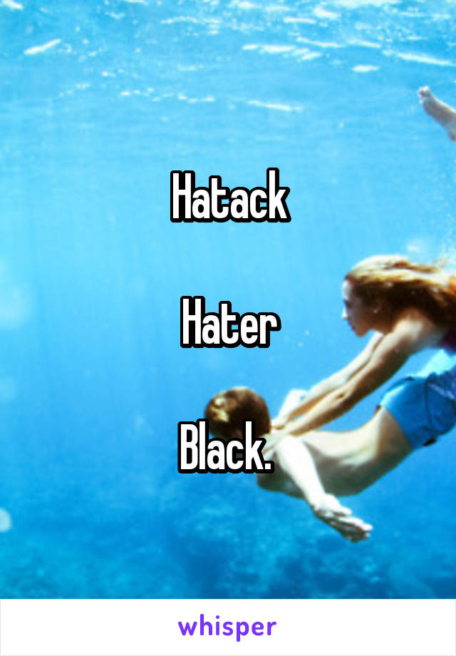 Hatack

Hater

Black. 