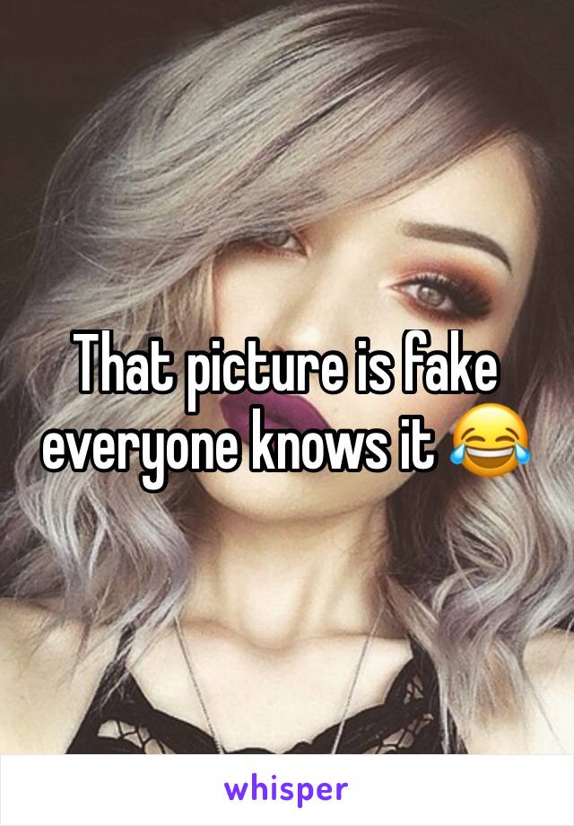 That picture is fake everyone knows it 😂