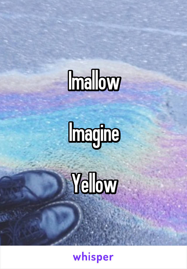 Imallow

Imagine

Yellow