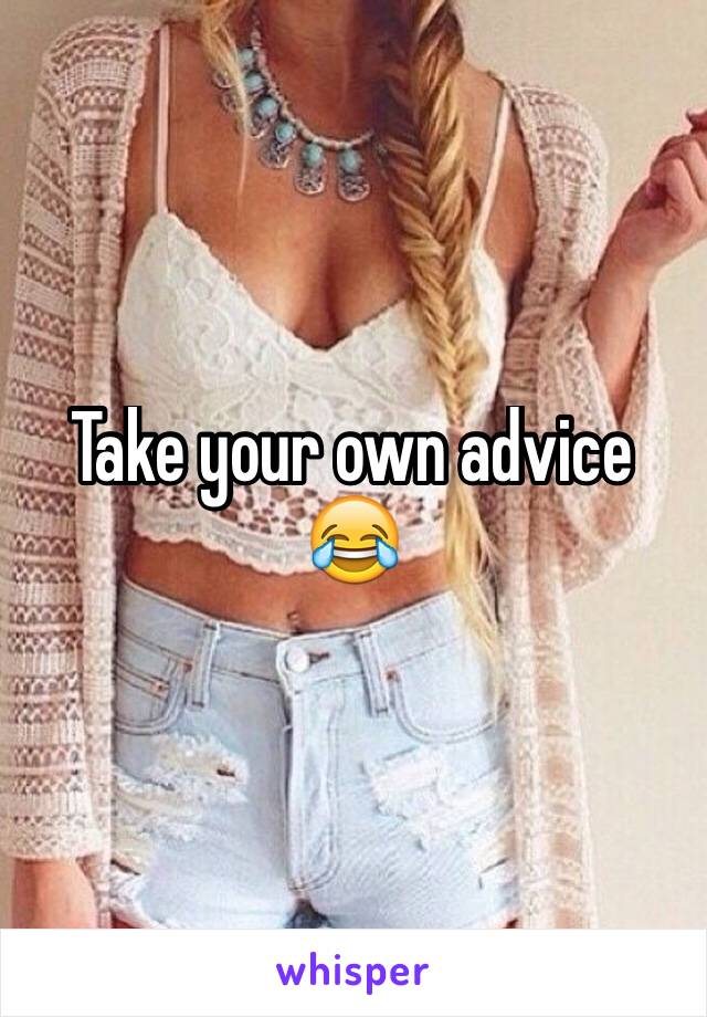 Take your own advice 😂