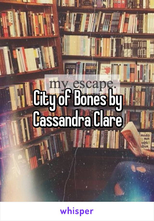 City of Bones by Cassandra Clare