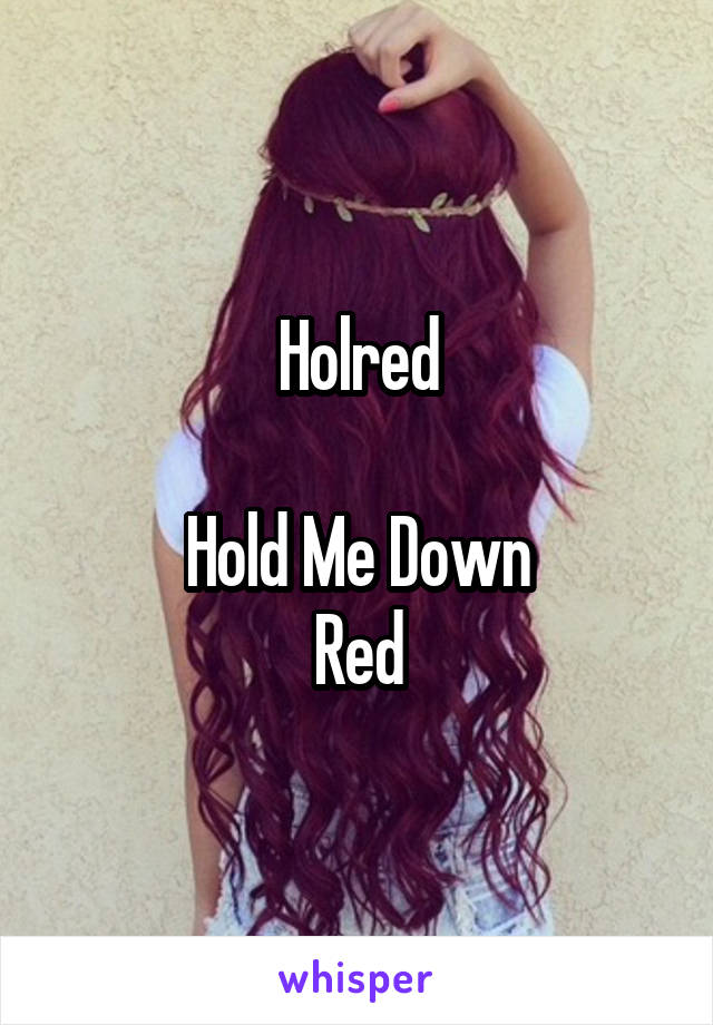 Holred

Hold Me Down
Red