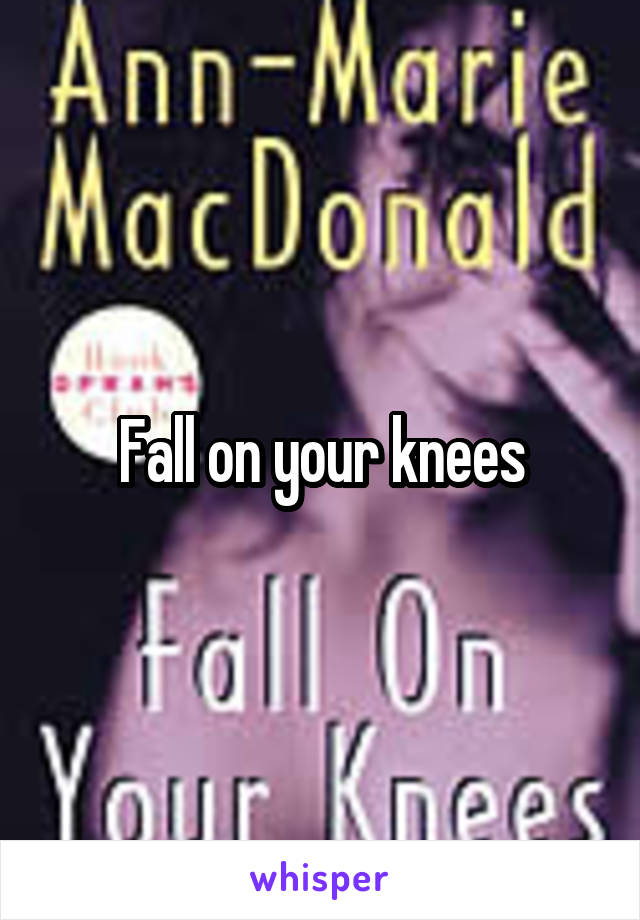 Fall on your knees