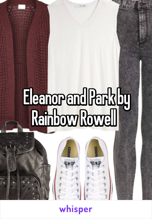 Eleanor and Park by Rainbow Rowell  