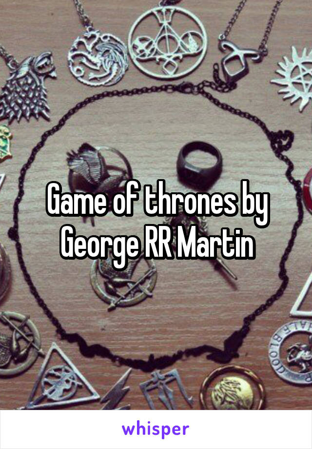 Game of thrones by George RR Martin