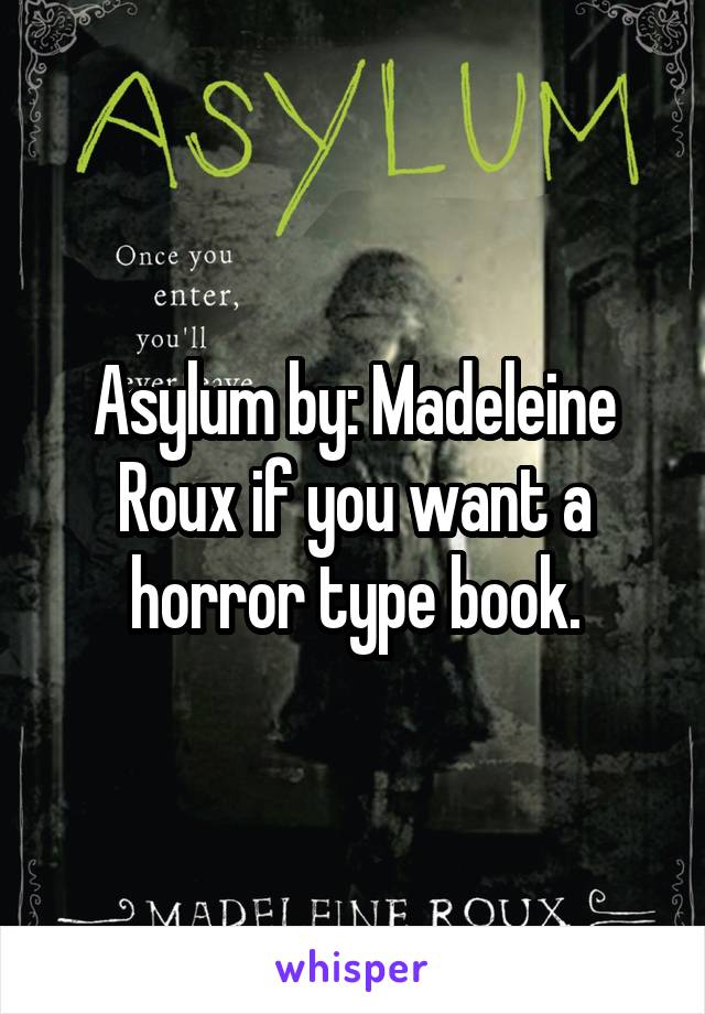 Asylum by: Madeleine Roux if you want a horror type book.