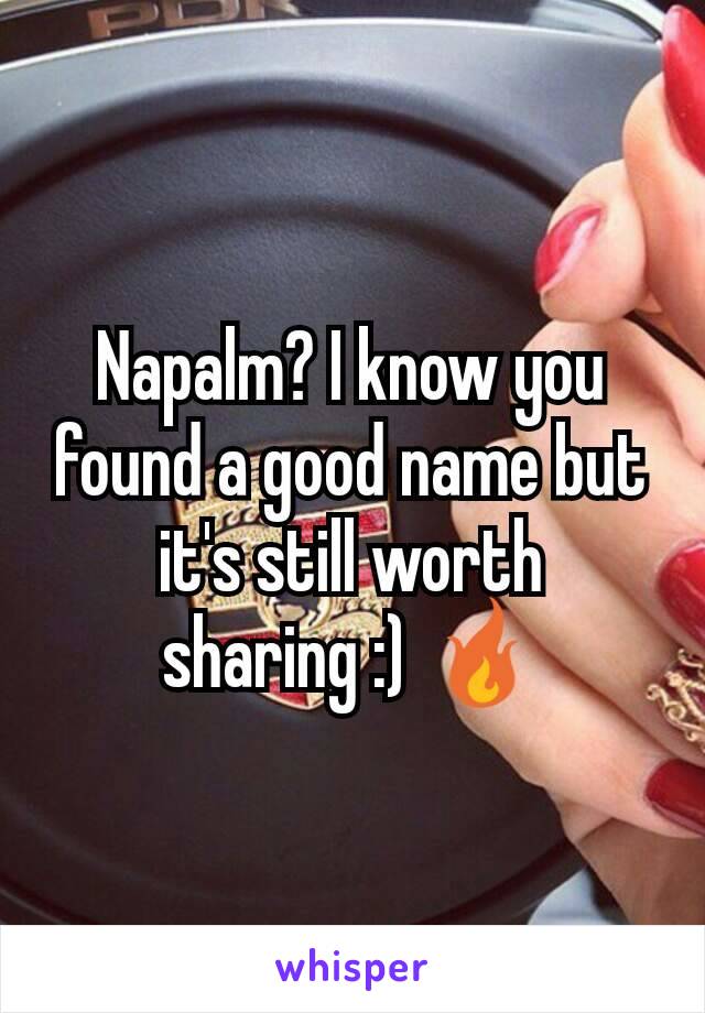 Napalm? I know you found a good name but it's still worth sharing :) 🔥