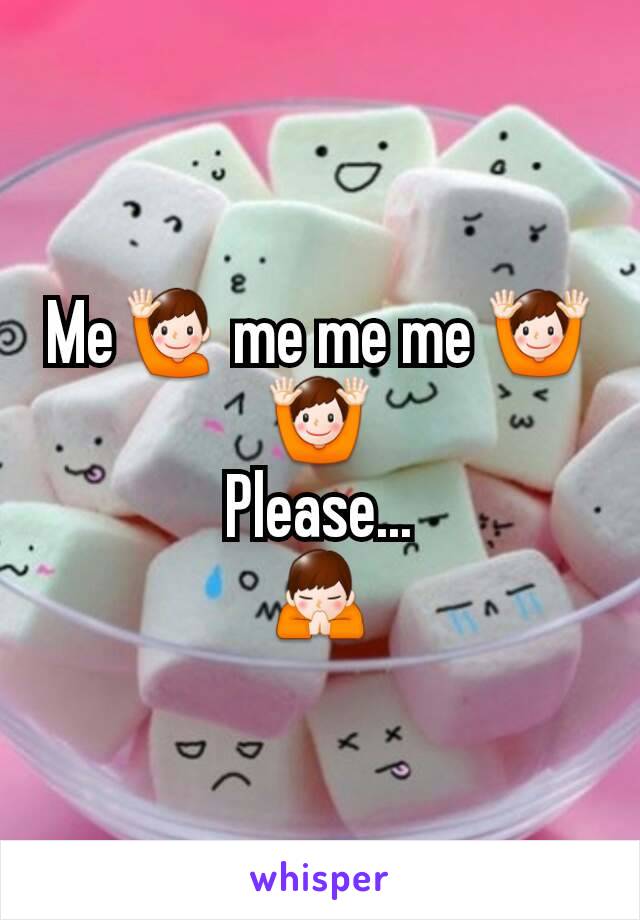 Me🙋 me me me 🙌🙌
Please...
🙏