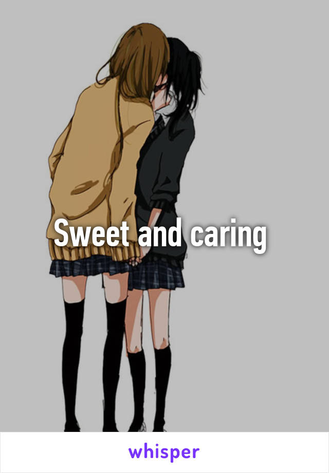 Sweet and caring 