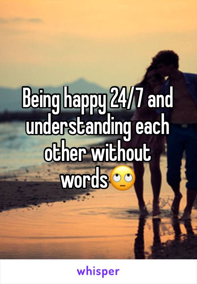 Being happy 24/7 and understanding each other without words🙄
