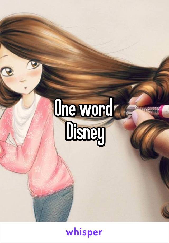 One word 
Disney