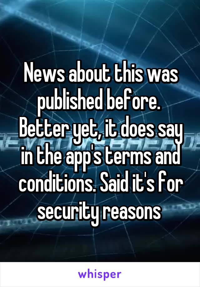 News about this was published before. 
Better yet, it does say in the app's terms and conditions. Said it's for security reasons 