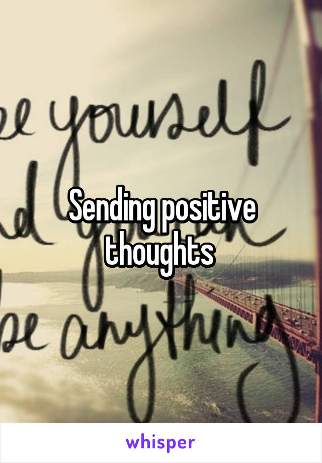 Sending positive thoughts 